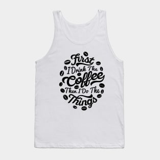 First I drink the coffee Then I do the things, coffee slogan white letters Tank Top